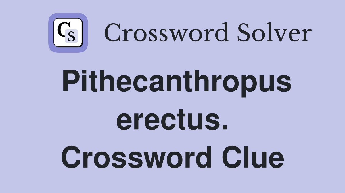 Pithecanthropus erectus. Crossword Clue Answers Crossword Solver